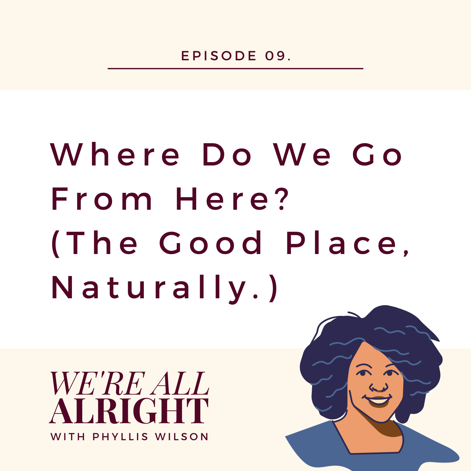 EP 09: Where Do We Go From Here? (The Good Place, Naturally)